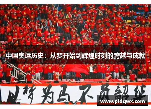 中国奥运历史：从梦开始到辉煌时刻的跨越与成就
